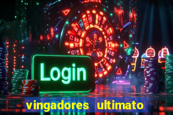 vingadores ultimato assistir dublado